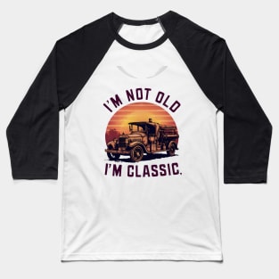 Old Fire Truck: I'm Not Old, I'm Classic Baseball T-Shirt